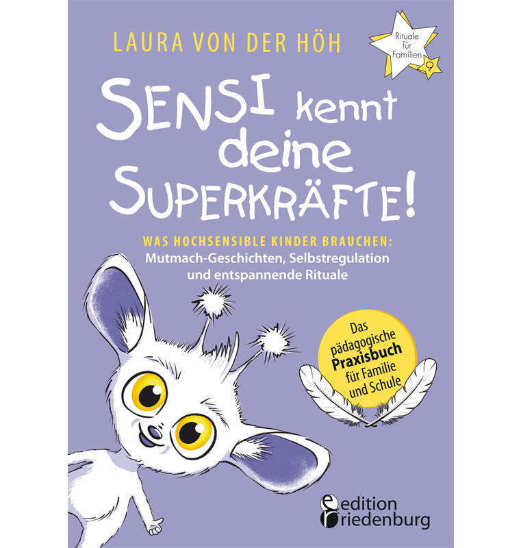 Sensi kennt deine Superkräfte! Was hochsensible Kinder brauchen: Mutmach-Geschichten, Selbstregulation und entspannende Rituale (Rituale für Familien)